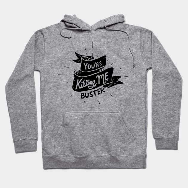 you're killing me, buster Hoodie by BecArtc